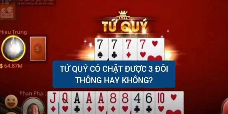Tứ Quý Có Chặt Được 3 Đôi Thông Không? - Giải Đáp Thắc Mắc 1 tu-quy-co-chat-duoc-3-doi-thong-khong-khai-niem